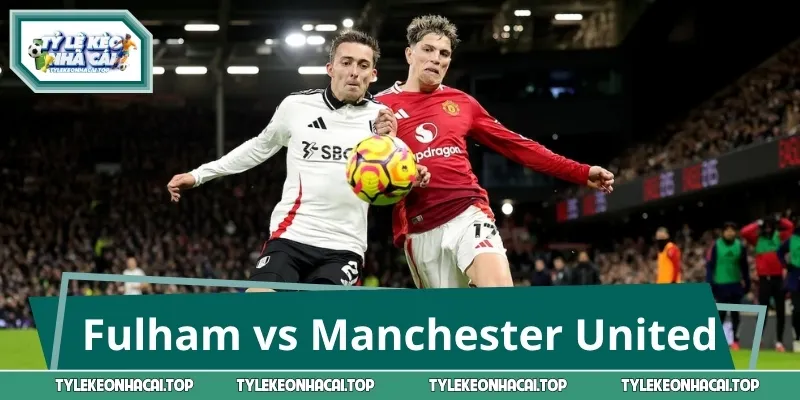 Dự Đoán Fulham vs Manchester United: Cửa Nào Sáng Nhất?